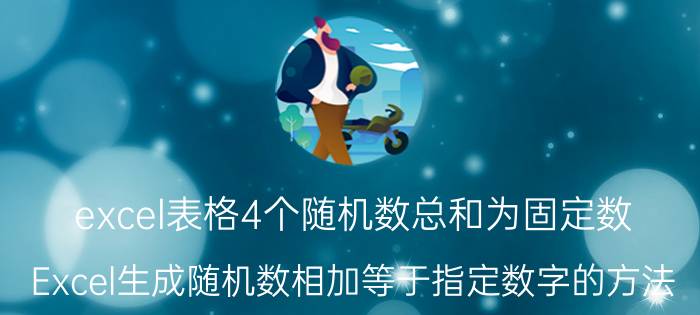 excel表格4个随机数总和为固定数 Excel生成随机数相加等于指定数字的方法？